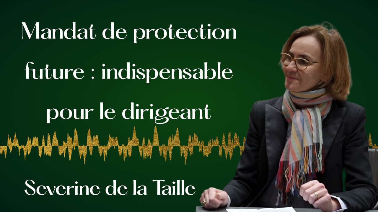 Le mandat de protection future pour le dirigeant. — Séverine de la Taille