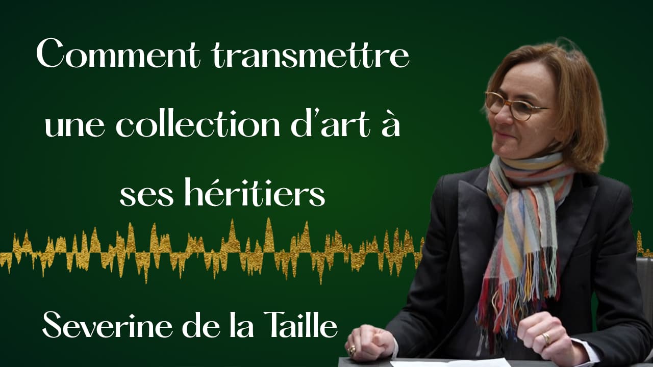 Transmettre une collection d'art. — Séverine de la Taille